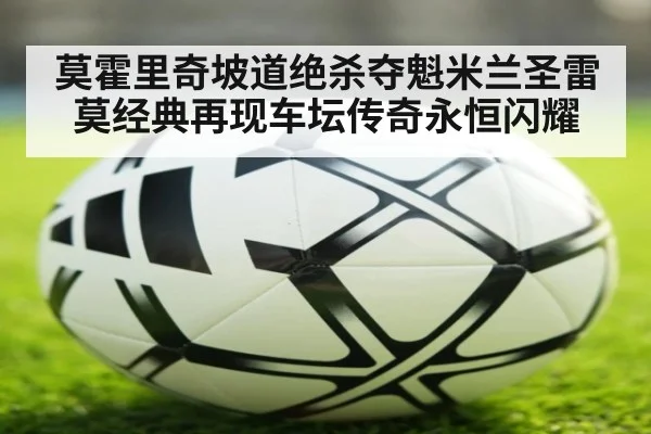 莫霍里奇坡道绝杀夺魁米兰圣雷莫经典再现车坛传奇永恒闪耀