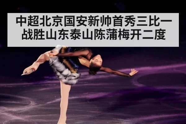 中超北京国安新帅首秀三比一战胜山东泰山陈蒲梅开二度